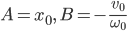 A=x_0,\,B=-\frac{v_0}{\omega_0}