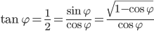 \tan\varphi=\frac{1}{2}=\frac{\sin\varphi}{\cos\varphi}=\frac{\sqrt{1-\cos\varphi}}{\cos\varphi}
