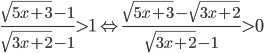 \frac{\sqrt{5x+3}-1}{\sqrt{3x+2}-1}>1 \Leftrightarrow \frac{\sqrt{5x+3}-\sqrt{3x+2}}{\sqrt{3x+2}-1}>0